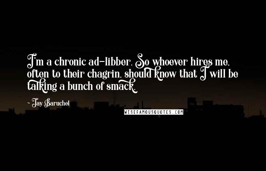 Jay Baruchel Quotes: I'm a chronic ad-libber. So whoever hires me, often to their chagrin, should know that I will be talking a bunch of smack.