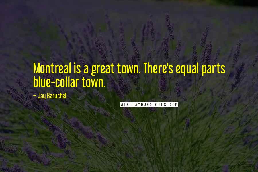 Jay Baruchel Quotes: Montreal is a great town. There's equal parts blue-collar town.