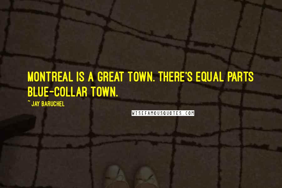 Jay Baruchel Quotes: Montreal is a great town. There's equal parts blue-collar town.