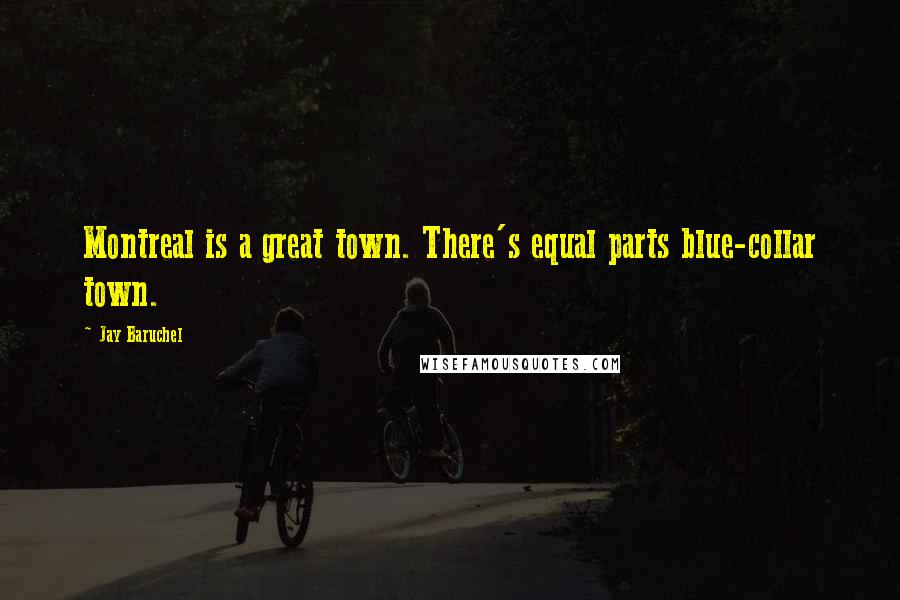 Jay Baruchel Quotes: Montreal is a great town. There's equal parts blue-collar town.