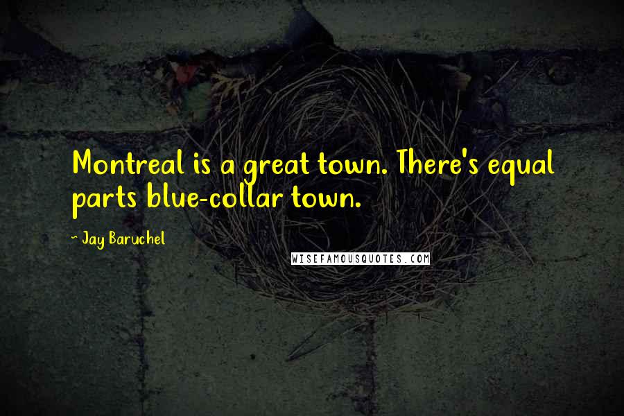 Jay Baruchel Quotes: Montreal is a great town. There's equal parts blue-collar town.