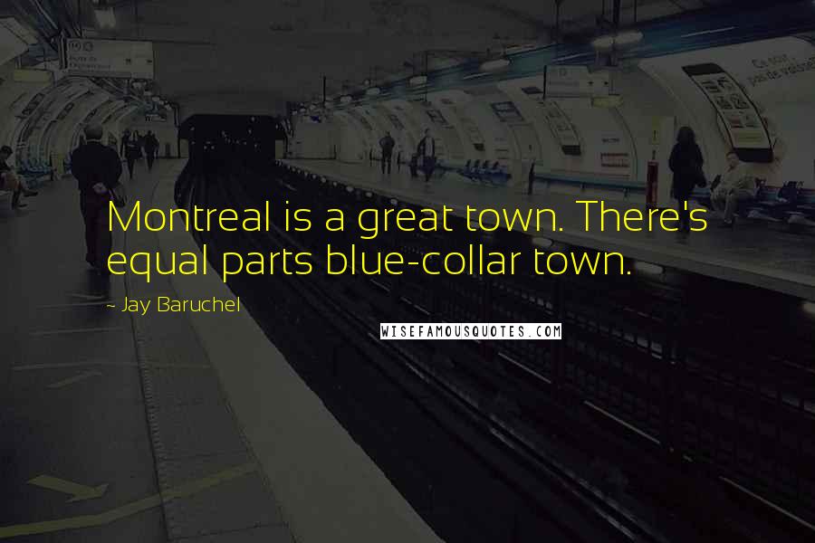 Jay Baruchel Quotes: Montreal is a great town. There's equal parts blue-collar town.