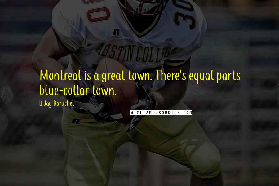 Jay Baruchel Quotes: Montreal is a great town. There's equal parts blue-collar town.