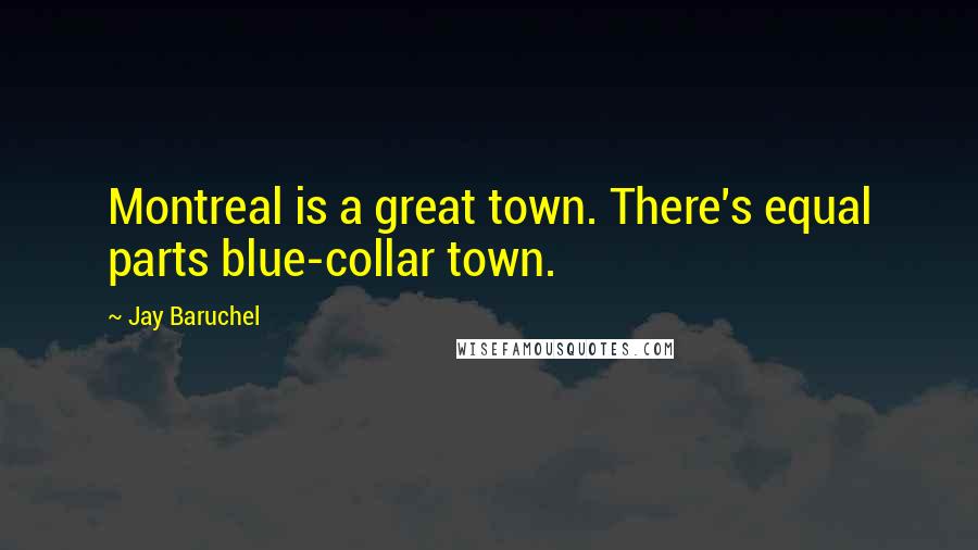 Jay Baruchel Quotes: Montreal is a great town. There's equal parts blue-collar town.
