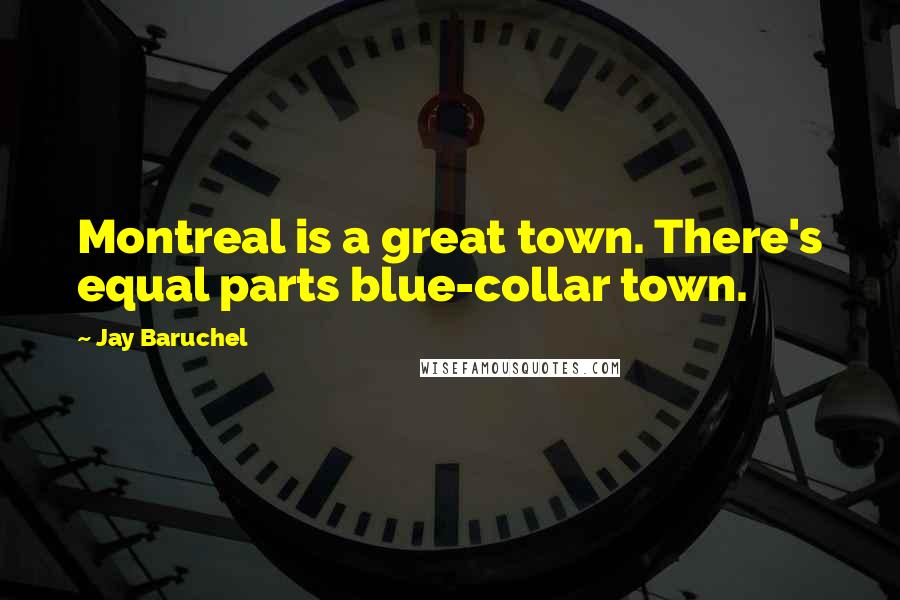 Jay Baruchel Quotes: Montreal is a great town. There's equal parts blue-collar town.