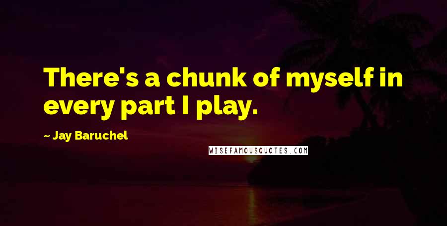 Jay Baruchel Quotes: There's a chunk of myself in every part I play.