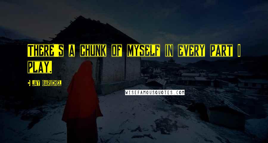 Jay Baruchel Quotes: There's a chunk of myself in every part I play.