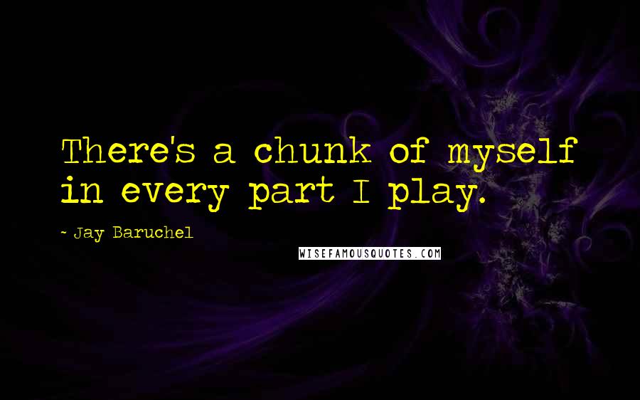 Jay Baruchel Quotes: There's a chunk of myself in every part I play.