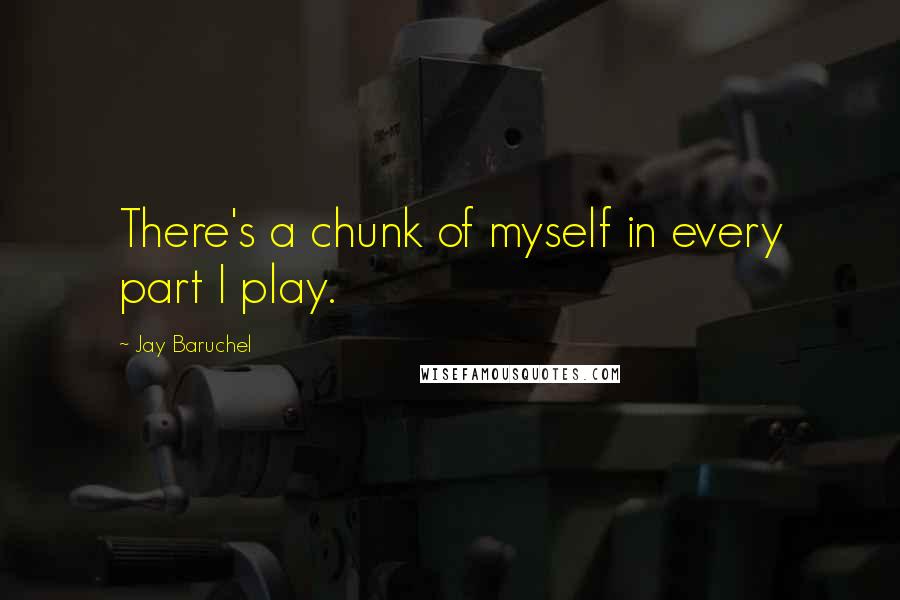 Jay Baruchel Quotes: There's a chunk of myself in every part I play.