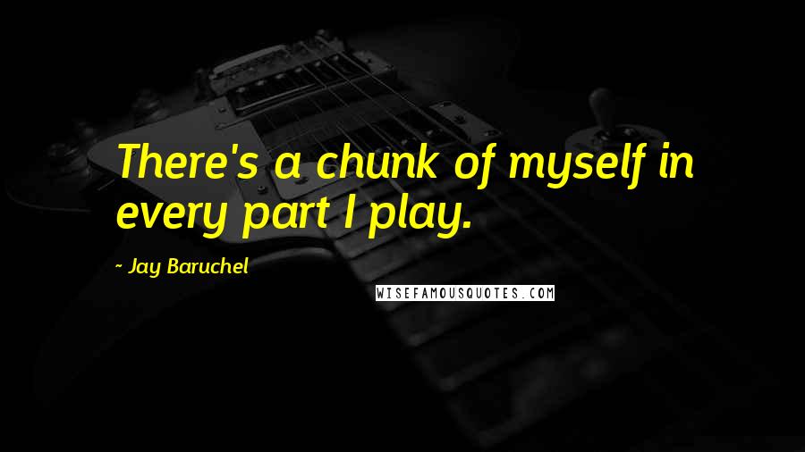 Jay Baruchel Quotes: There's a chunk of myself in every part I play.