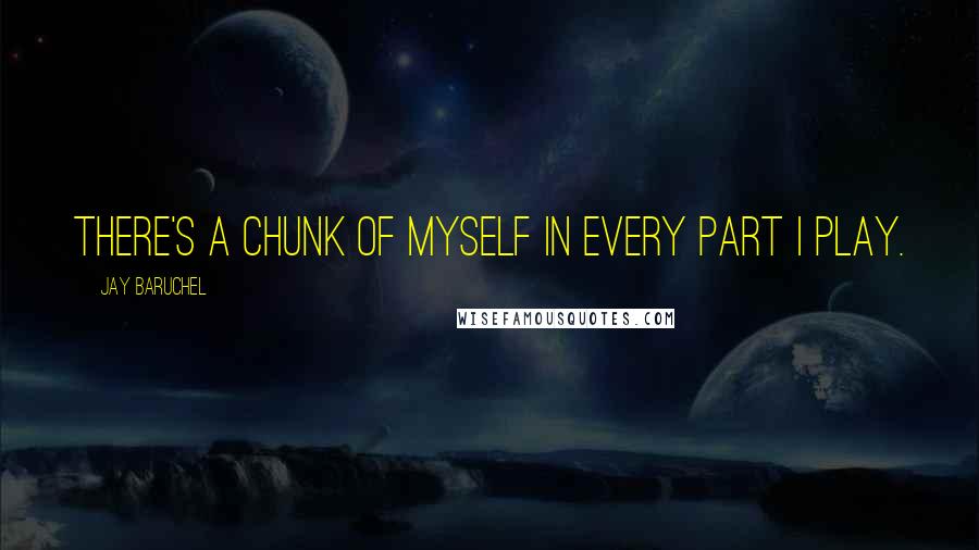 Jay Baruchel Quotes: There's a chunk of myself in every part I play.