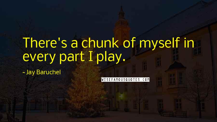 Jay Baruchel Quotes: There's a chunk of myself in every part I play.