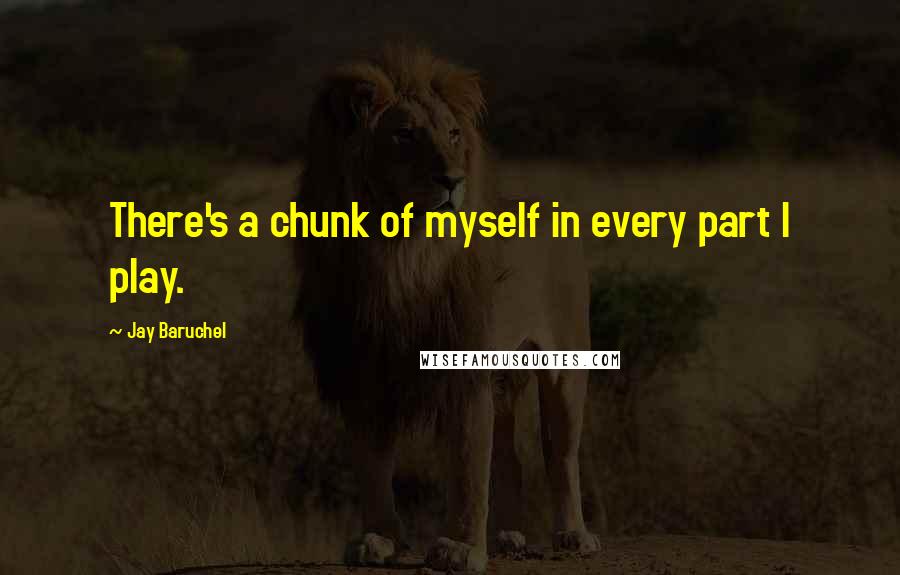 Jay Baruchel Quotes: There's a chunk of myself in every part I play.