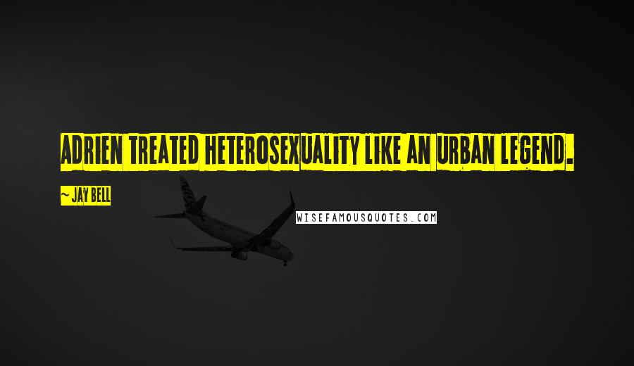 Jay Bell Quotes: Adrien treated heterosexuality like an urban legend.