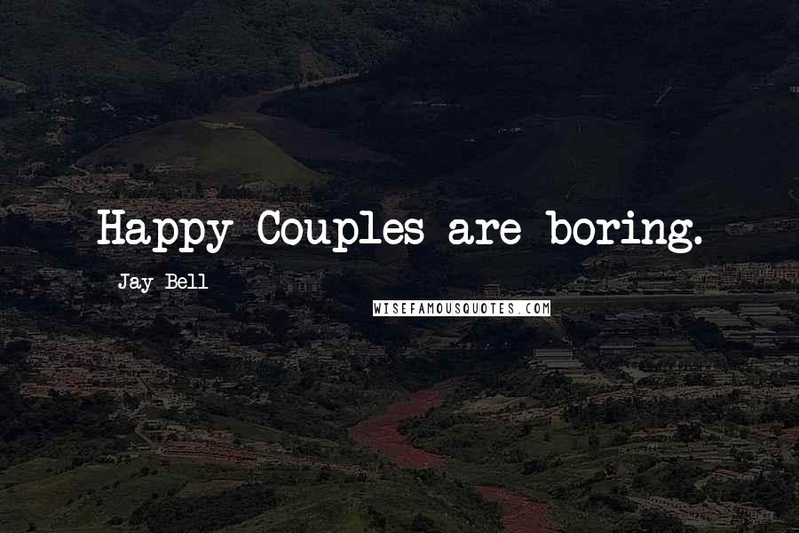 Jay Bell Quotes: Happy Couples are boring.