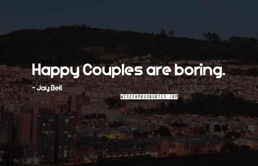 Jay Bell Quotes: Happy Couples are boring.