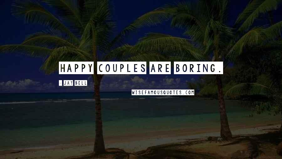 Jay Bell Quotes: Happy Couples are boring.