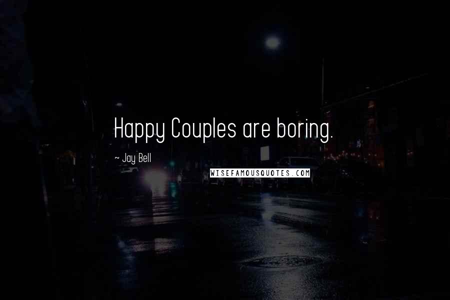 Jay Bell Quotes: Happy Couples are boring.