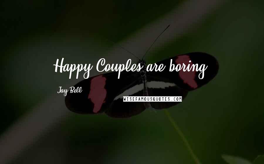 Jay Bell Quotes: Happy Couples are boring.