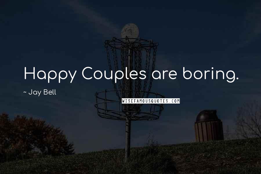 Jay Bell Quotes: Happy Couples are boring.