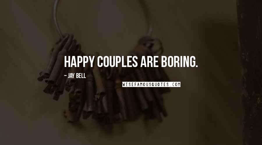 Jay Bell Quotes: Happy Couples are boring.