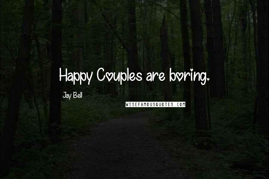 Jay Bell Quotes: Happy Couples are boring.