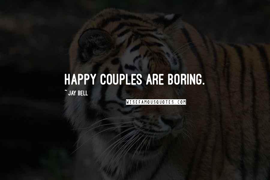 Jay Bell Quotes: Happy Couples are boring.