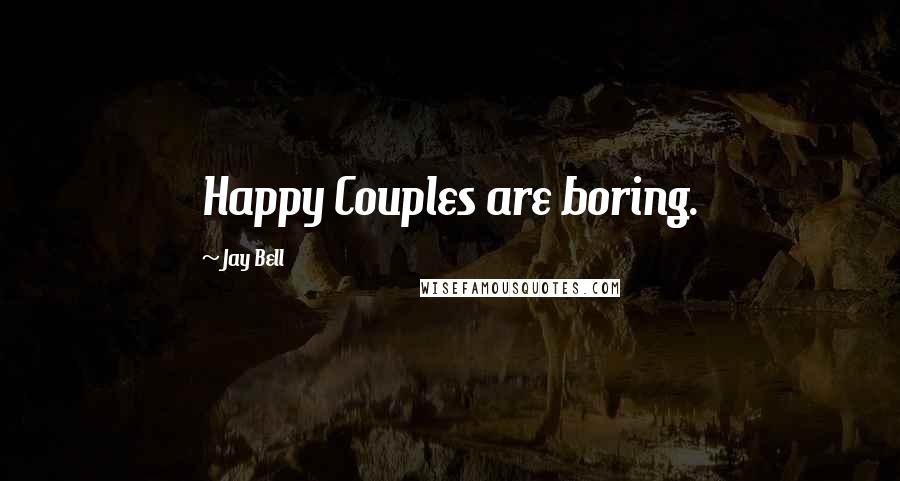 Jay Bell Quotes: Happy Couples are boring.