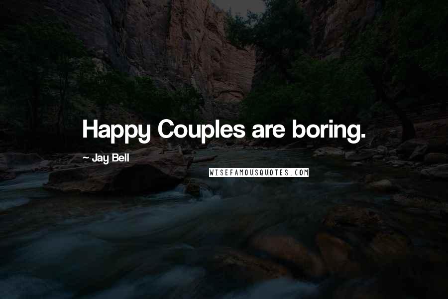 Jay Bell Quotes: Happy Couples are boring.