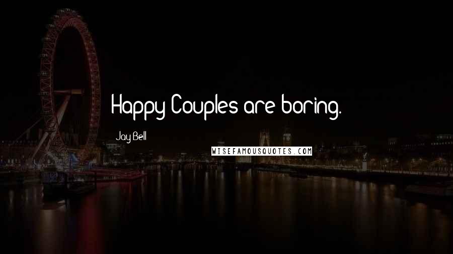 Jay Bell Quotes: Happy Couples are boring.