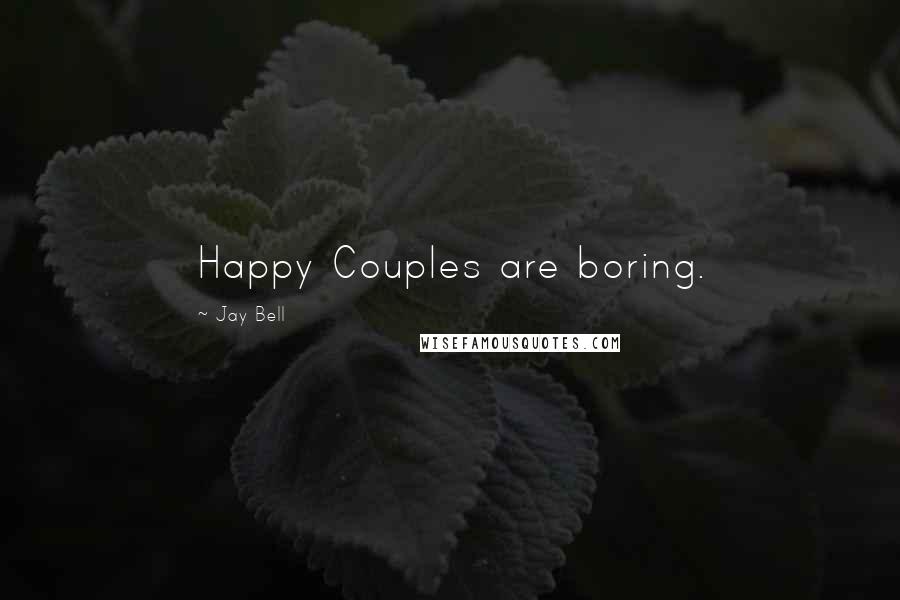 Jay Bell Quotes: Happy Couples are boring.