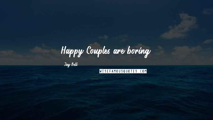 Jay Bell Quotes: Happy Couples are boring.