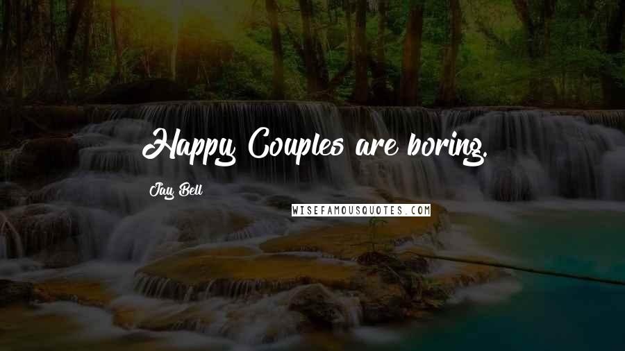 Jay Bell Quotes: Happy Couples are boring.