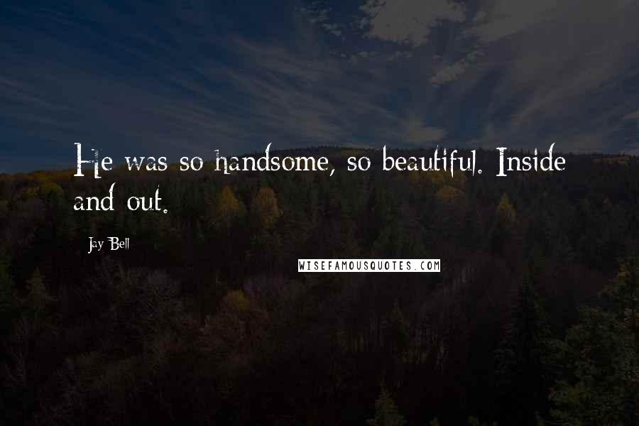 Jay Bell Quotes: He was so handsome, so beautiful. Inside and out.