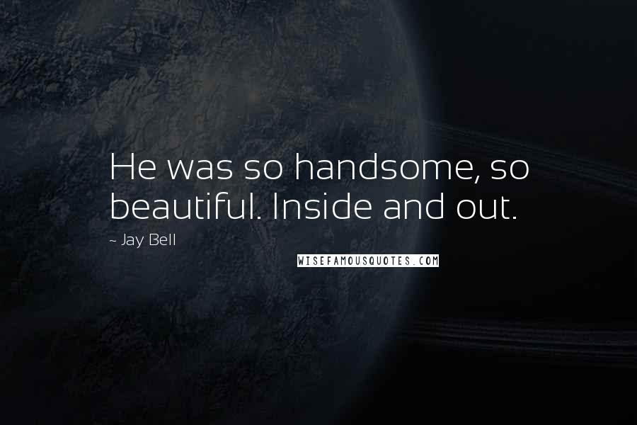 Jay Bell Quotes: He was so handsome, so beautiful. Inside and out.