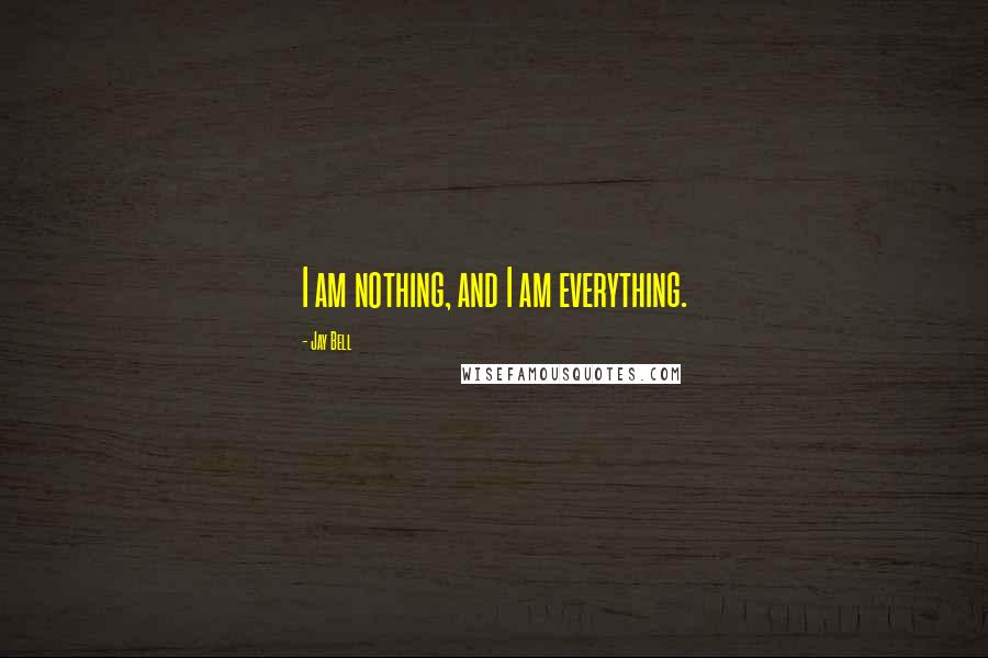 Jay Bell Quotes: I am nothing, and I am everything.