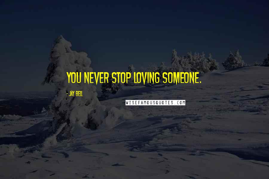 Jay Bell Quotes: You never stop loving someone.