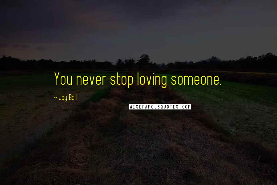 Jay Bell Quotes: You never stop loving someone.