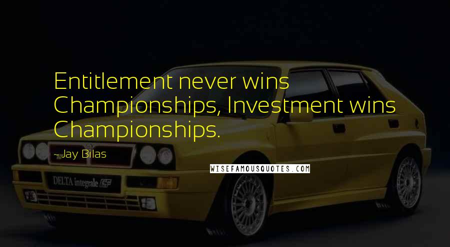 Jay Bilas Quotes: Entitlement never wins Championships, Investment wins Championships.