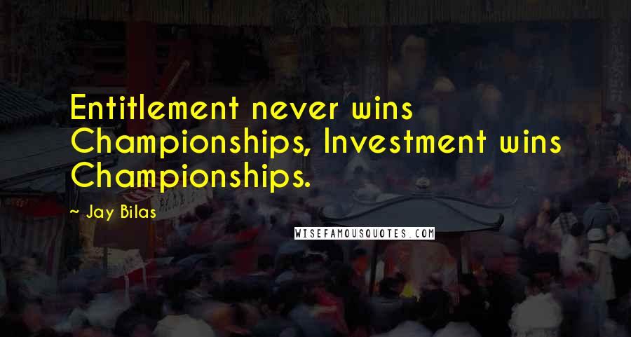 Jay Bilas Quotes: Entitlement never wins Championships, Investment wins Championships.