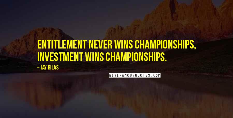 Jay Bilas Quotes: Entitlement never wins Championships, Investment wins Championships.