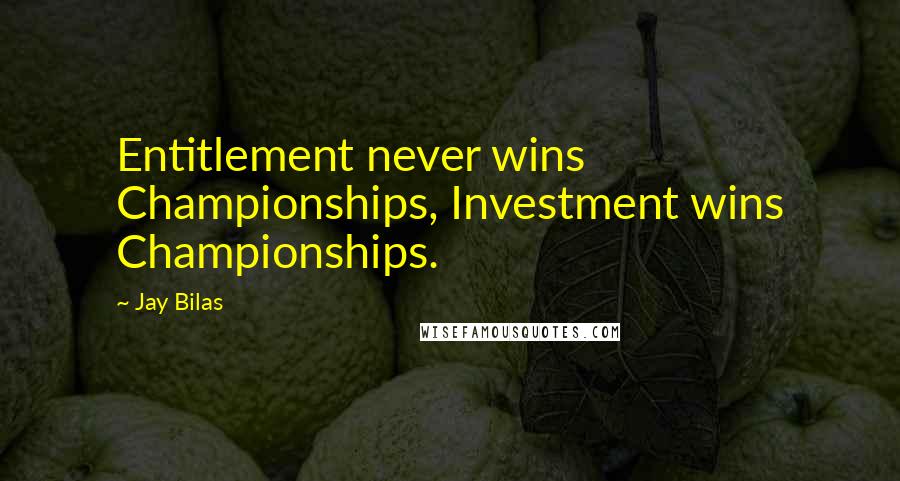 Jay Bilas Quotes: Entitlement never wins Championships, Investment wins Championships.