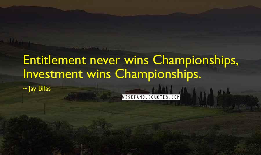 Jay Bilas Quotes: Entitlement never wins Championships, Investment wins Championships.