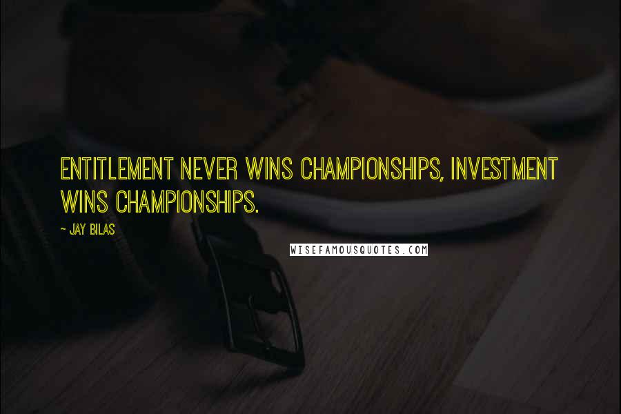 Jay Bilas Quotes: Entitlement never wins Championships, Investment wins Championships.