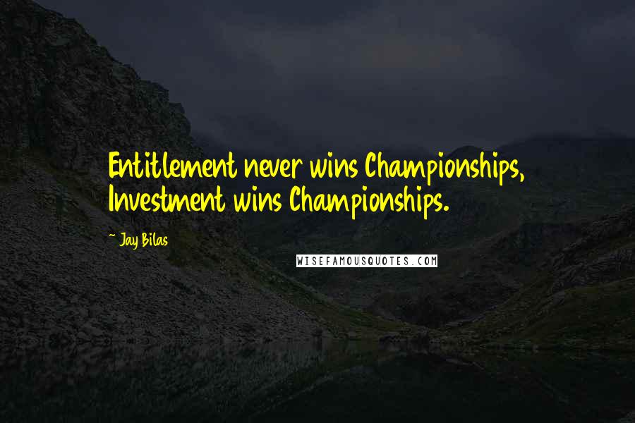 Jay Bilas Quotes: Entitlement never wins Championships, Investment wins Championships.