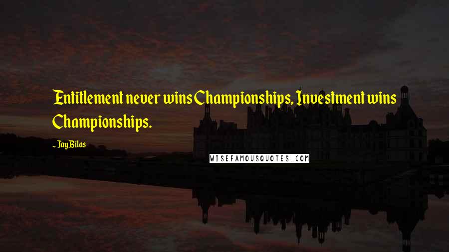 Jay Bilas Quotes: Entitlement never wins Championships, Investment wins Championships.
