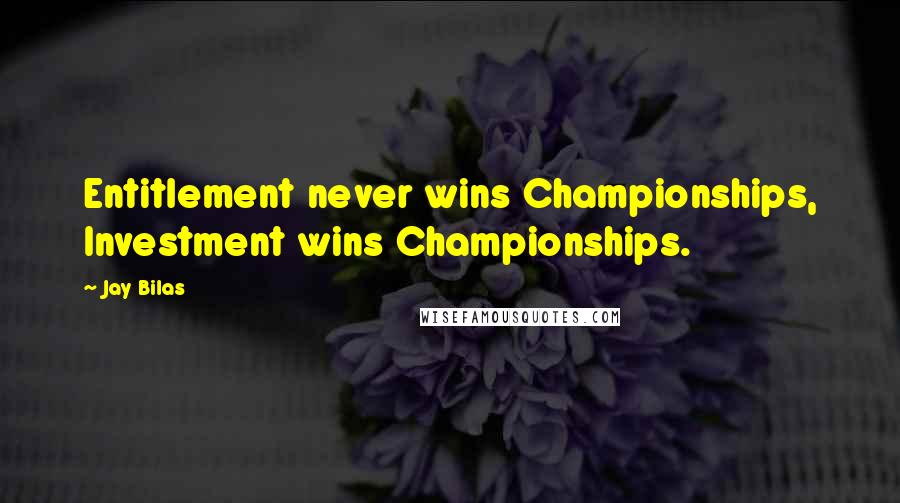 Jay Bilas Quotes: Entitlement never wins Championships, Investment wins Championships.