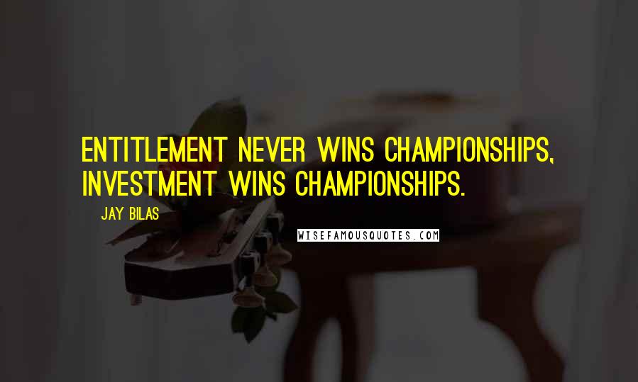 Jay Bilas Quotes: Entitlement never wins Championships, Investment wins Championships.