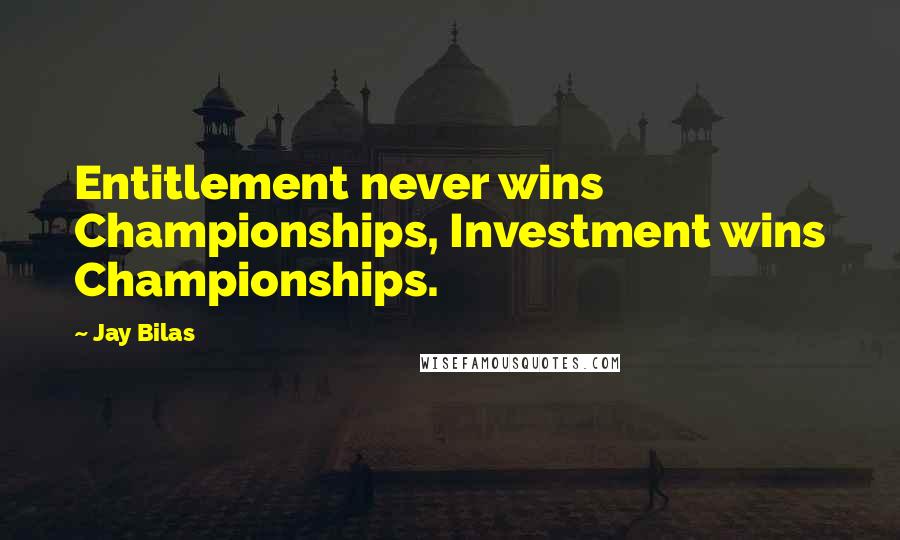 Jay Bilas Quotes: Entitlement never wins Championships, Investment wins Championships.