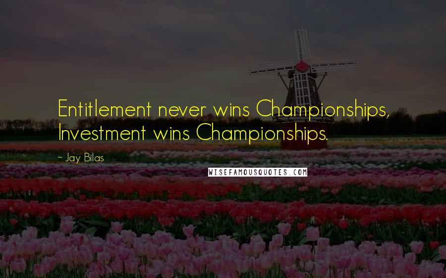 Jay Bilas Quotes: Entitlement never wins Championships, Investment wins Championships.